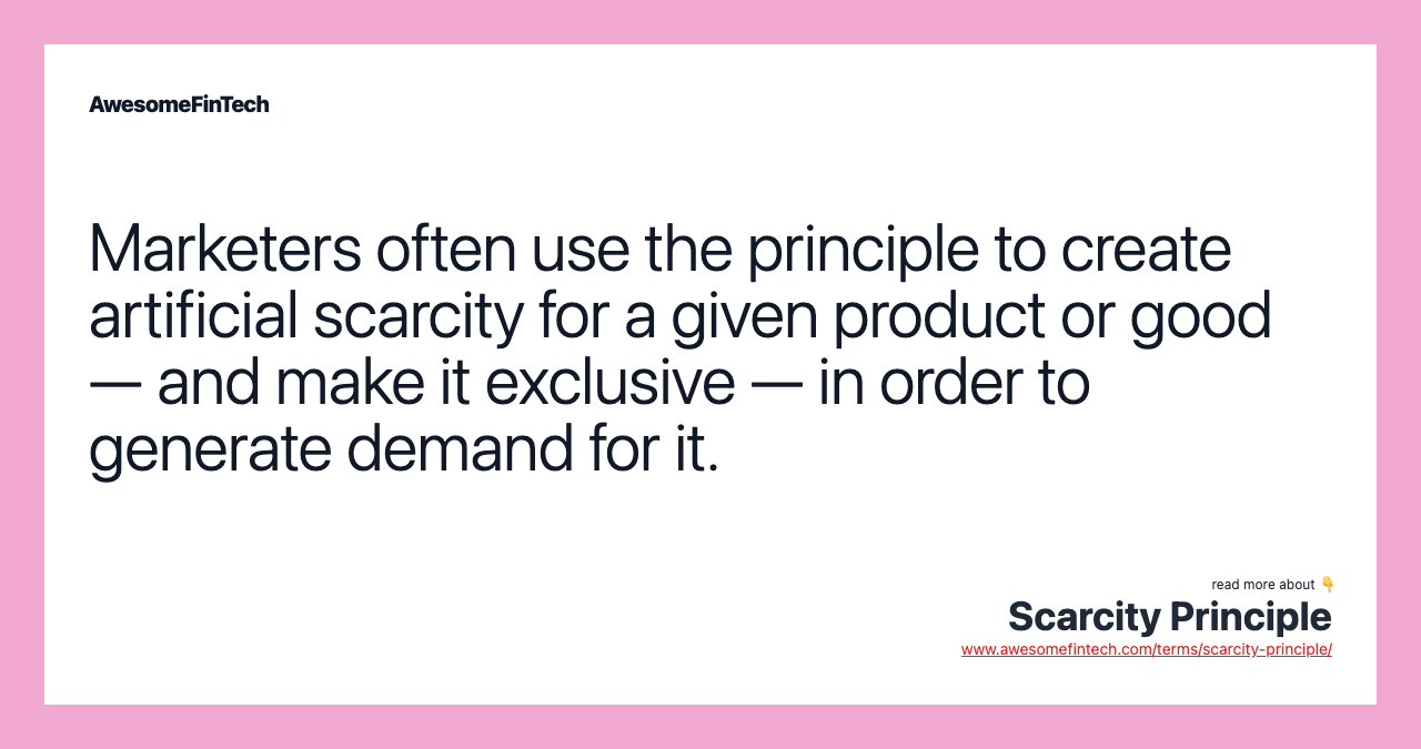 Marketers often use the principle to create artificial scarcity for a given product or good — and make it exclusive — in order to generate demand for it.