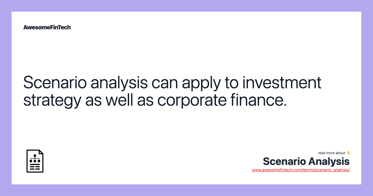 Scenario analysis can apply to investment strategy as well as corporate finance.