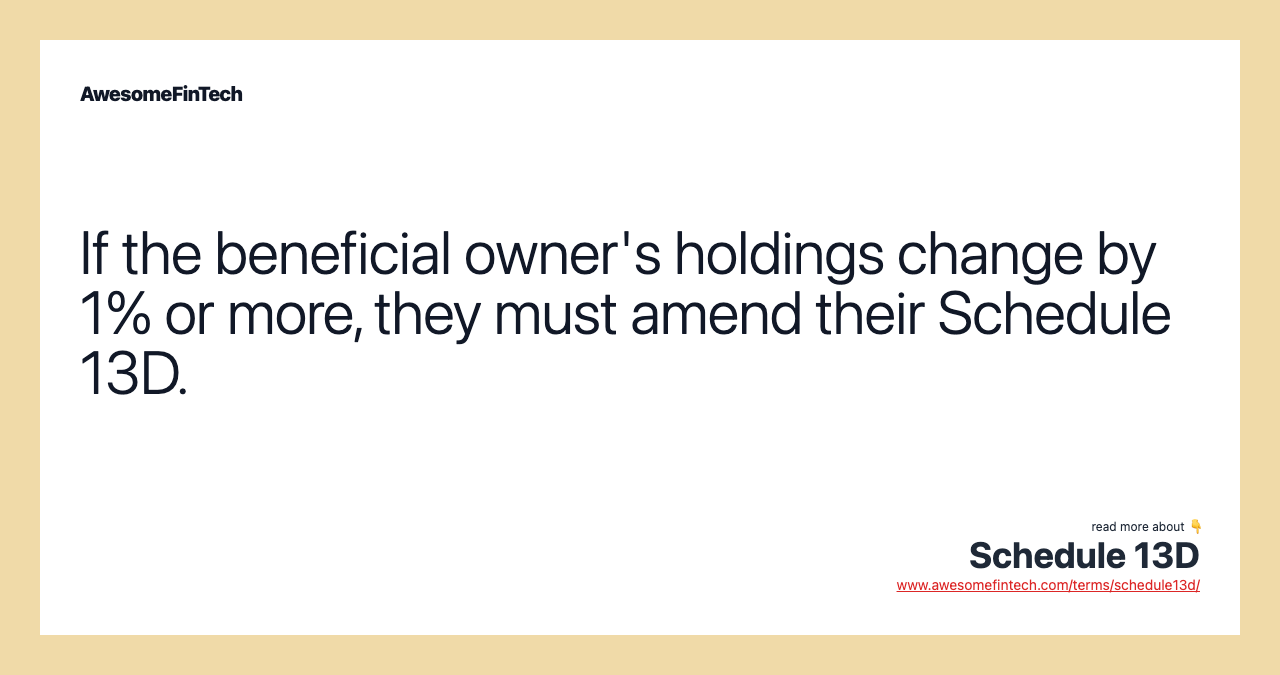 If the beneficial owner's holdings change by 1% or more, they must amend their Schedule 13D.