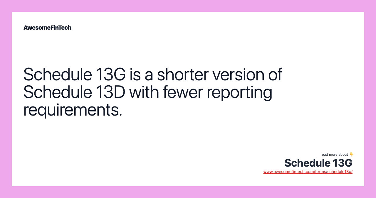 Schedule 13G is a shorter version of Schedule 13D with fewer reporting requirements.