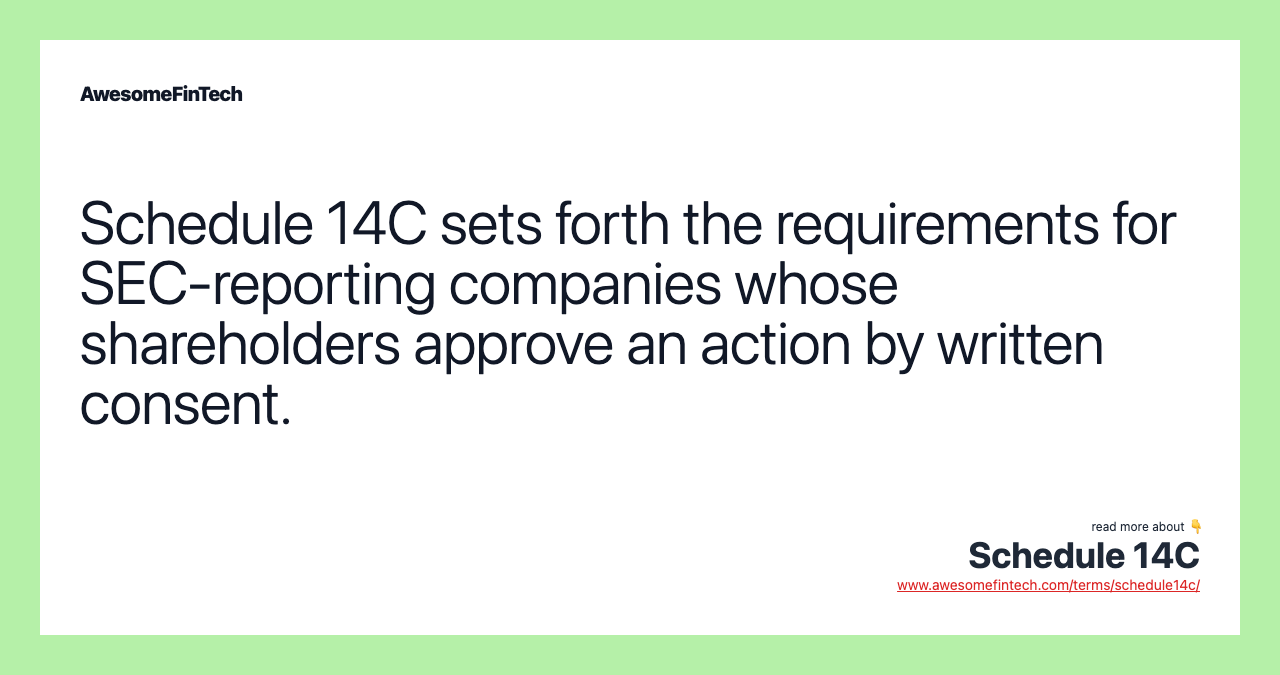 Schedule 14C sets forth the requirements for SEC-reporting companies whose shareholders approve an action by written consent.