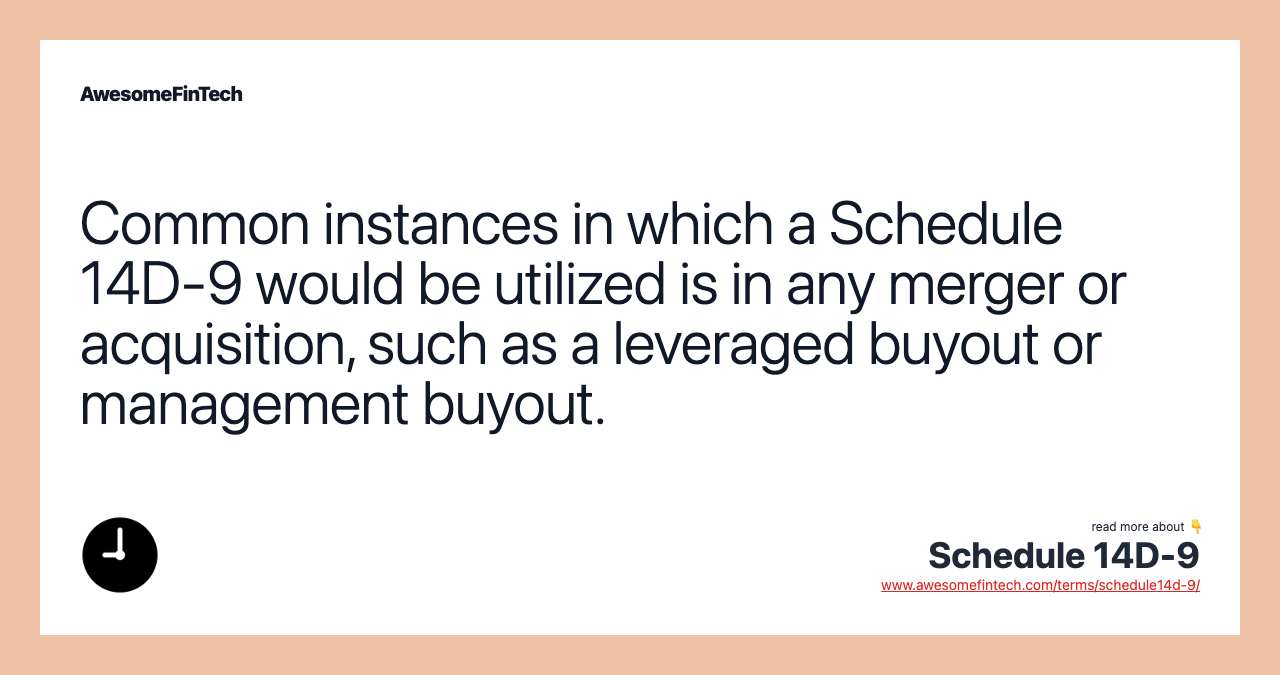 Common instances in which a Schedule 14D-9 would be utilized is in any merger or acquisition, such as a leveraged buyout or management buyout.