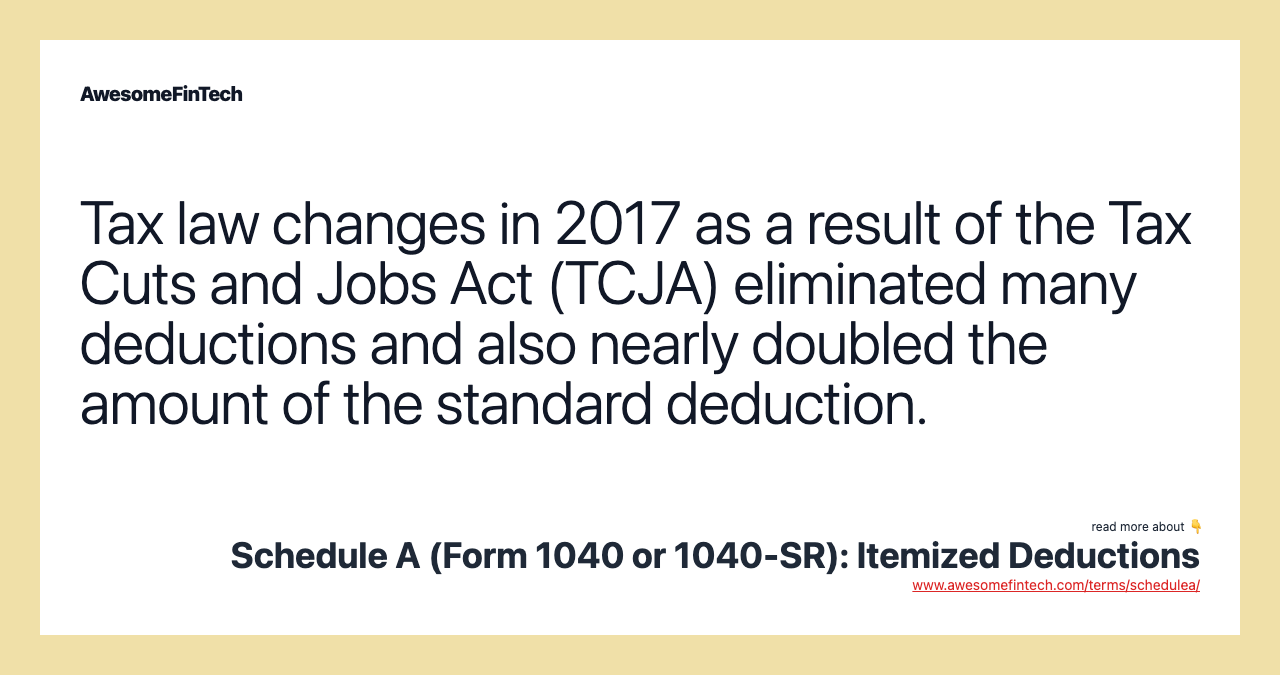 Tax law changes in 2017 as a result of the Tax Cuts and Jobs Act (TCJA) eliminated many deductions and also nearly doubled the amount of the standard deduction.
