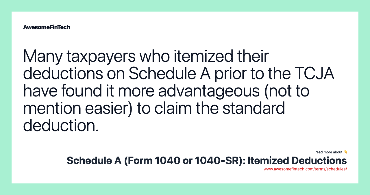 Many taxpayers who itemized their deductions on Schedule A prior to the TCJA have found it more advantageous (not to mention easier) to claim the standard deduction.