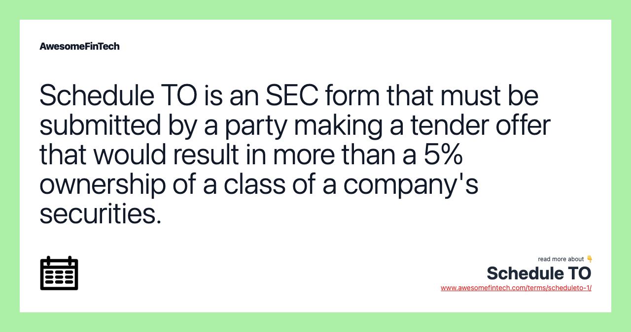 Schedule TO is an SEC form that must be submitted by a party making a tender offer that would result in more than a 5% ownership of a class of a company's securities.