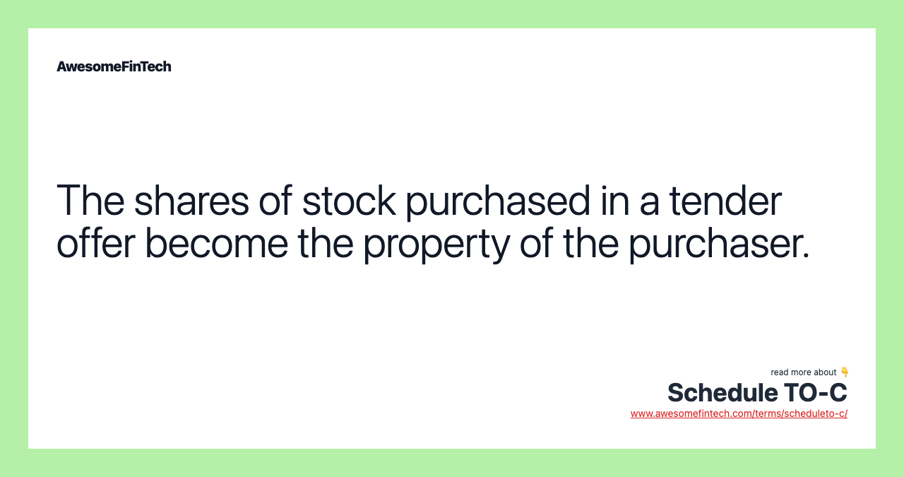 The shares of stock purchased in a tender offer become the property of the purchaser.