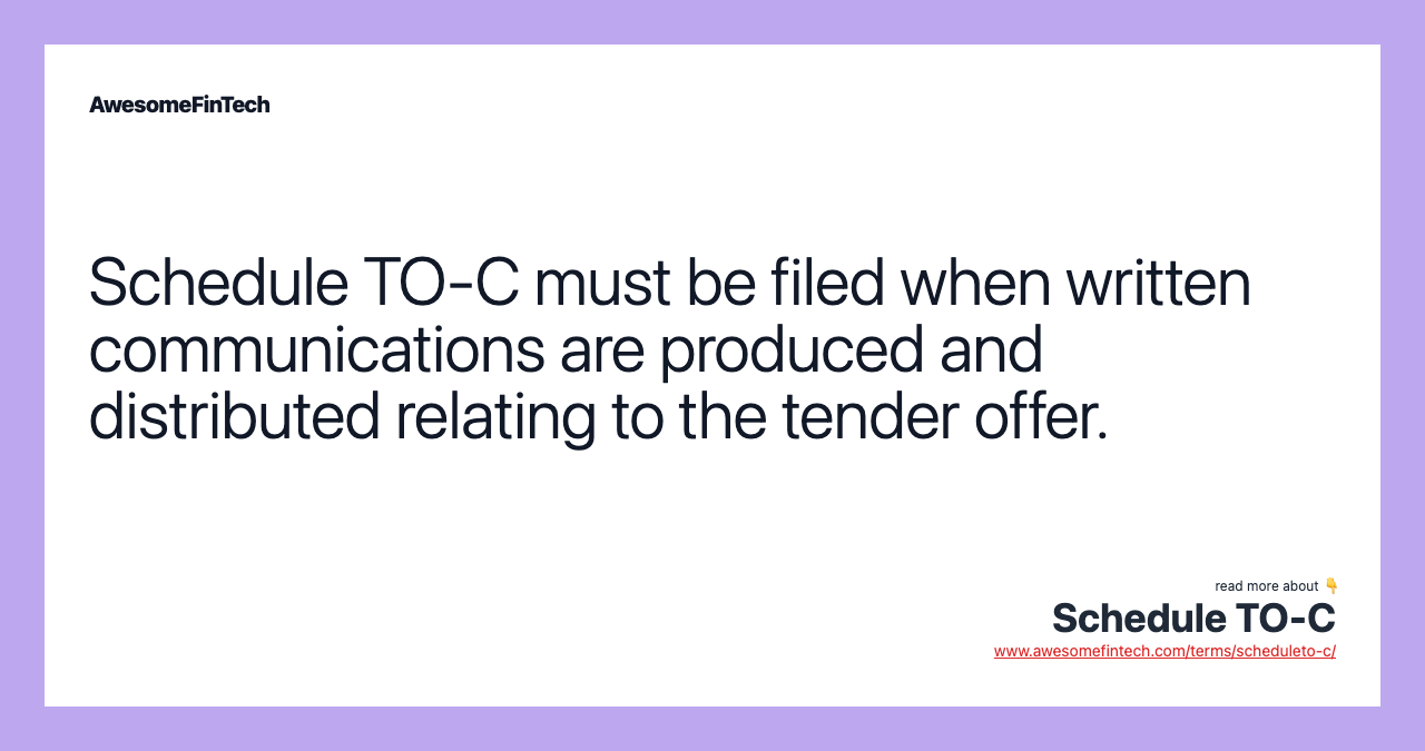 Schedule TO-C must be filed when written communications are produced and distributed relating to the tender offer.