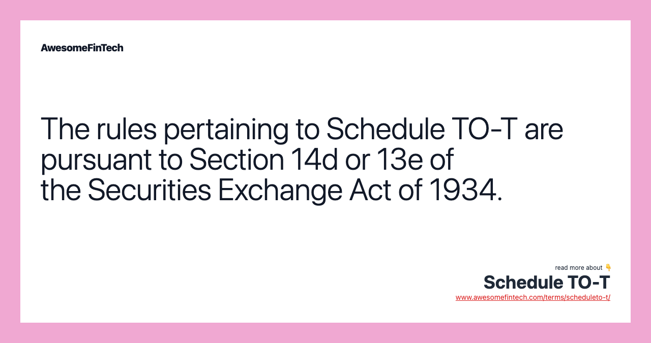 The rules pertaining to Schedule TO-T are pursuant to Section 14d or 13e of the Securities Exchange Act of 1934.