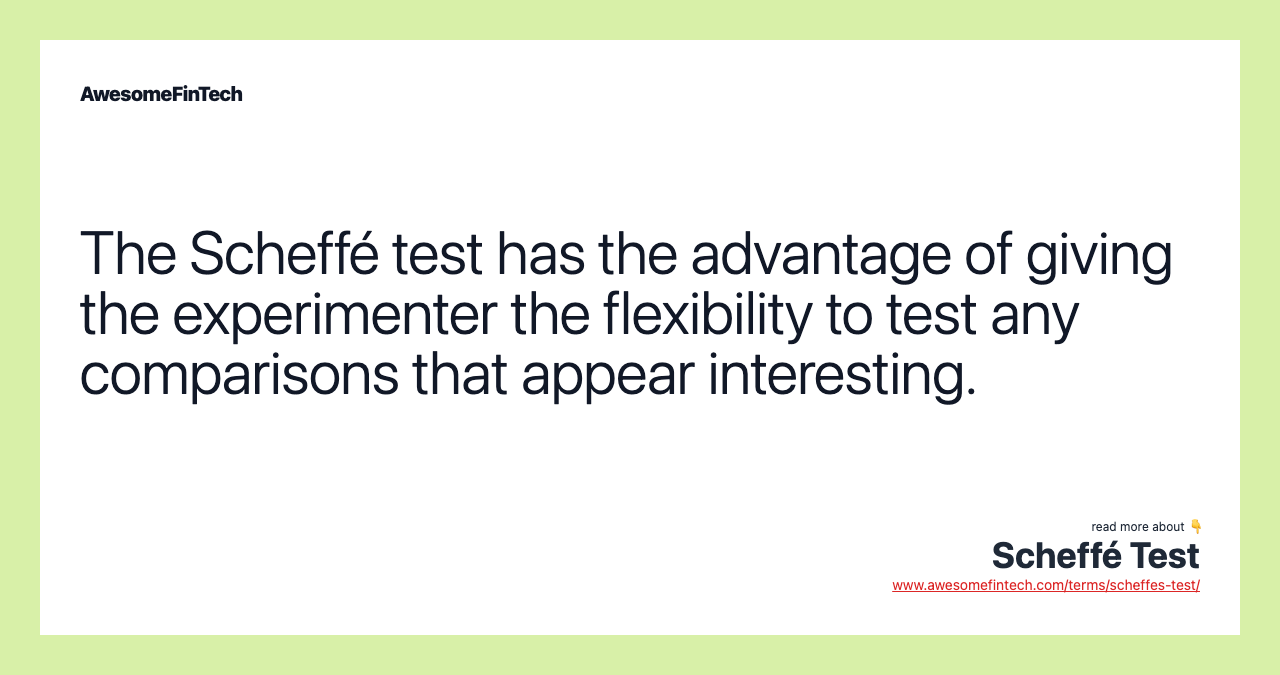 The Scheffé test has the advantage of giving the experimenter the flexibility to test any comparisons that appear interesting.