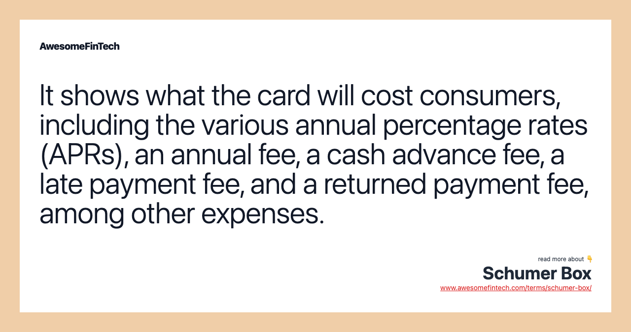 It shows what the card will cost consumers, including the various annual percentage rates (APRs), an annual fee, a cash advance fee, a late payment fee, and a returned payment fee, among other expenses.