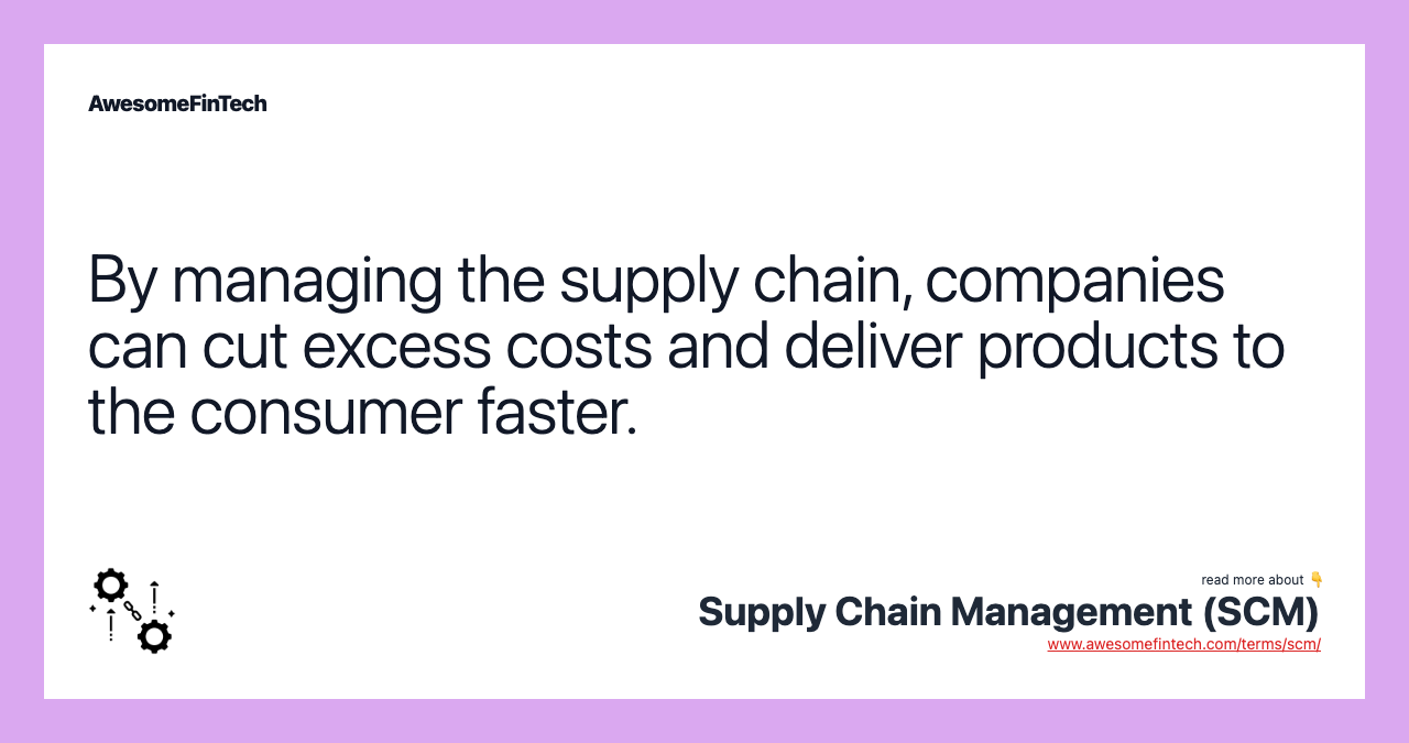 By managing the supply chain, companies can cut excess costs and deliver products to the consumer faster.