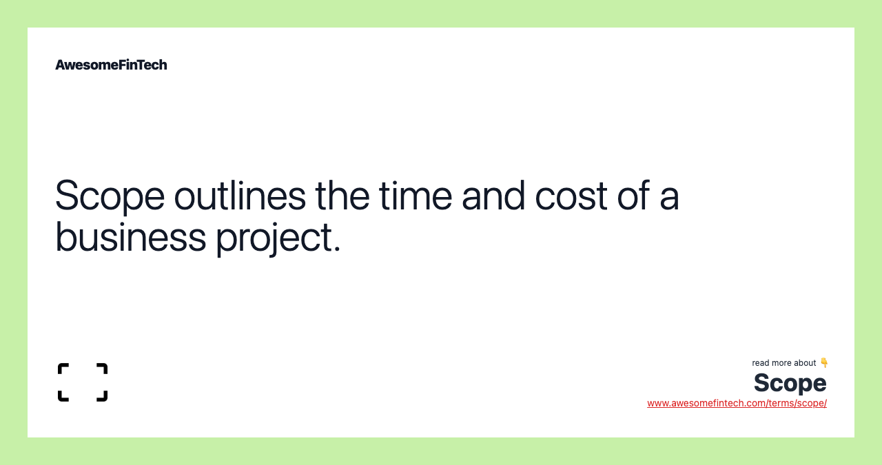 Scope outlines the time and cost of a business project.