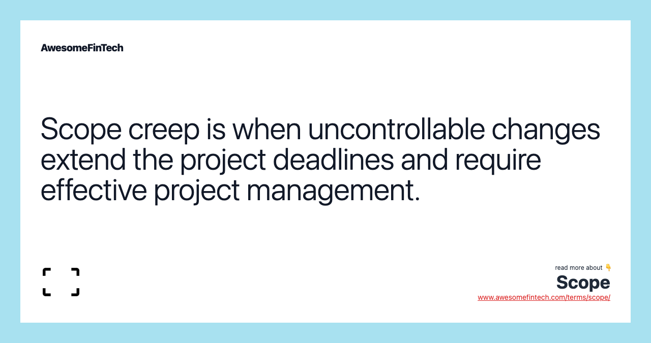 Scope creep is when uncontrollable changes extend the project deadlines and require effective project management.