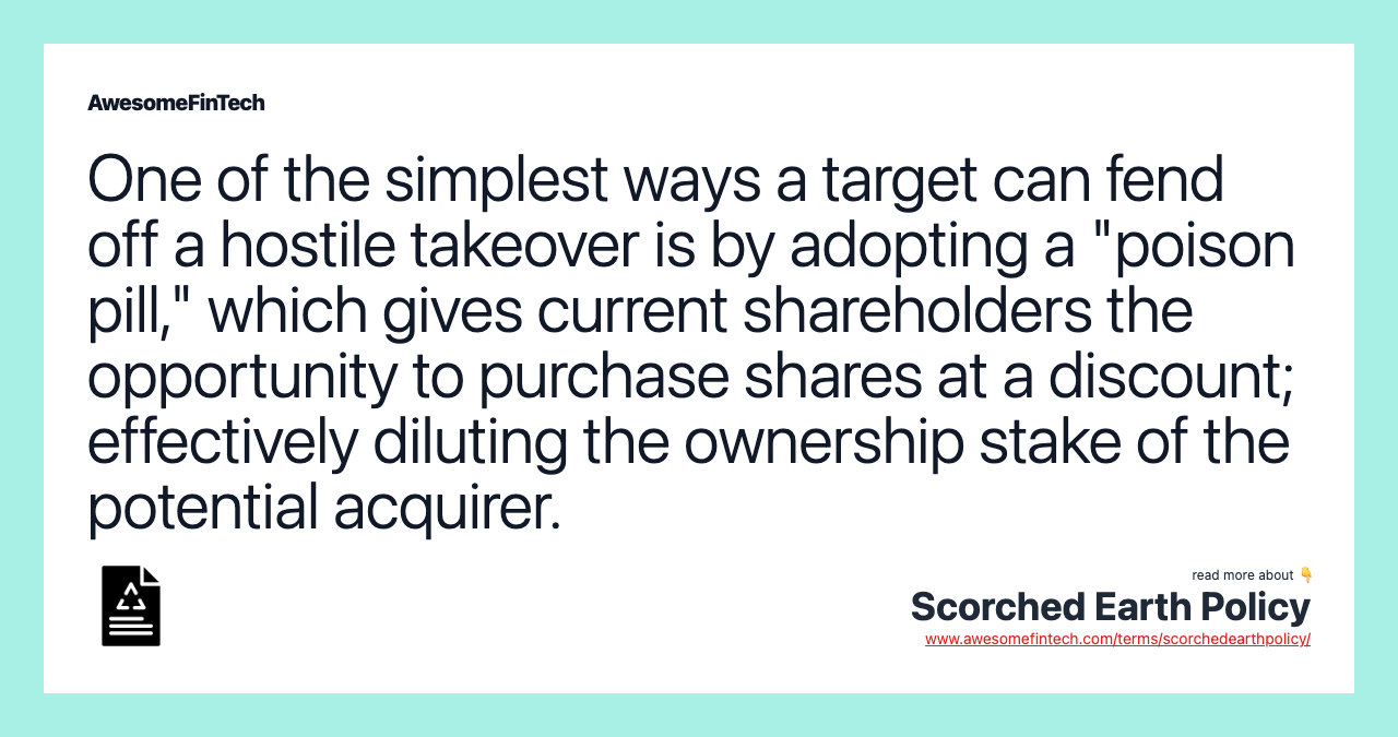 One of the simplest ways a target can fend off a hostile takeover is by adopting a "poison pill," which gives current shareholders the opportunity to purchase shares at a discount; effectively diluting the ownership stake of the potential acquirer.