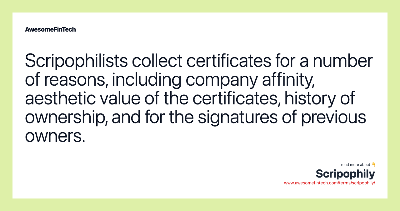 Scripophilists collect certificates for a number of reasons, including company affinity, aesthetic value of the certificates, history of ownership, and for the signatures of previous owners.