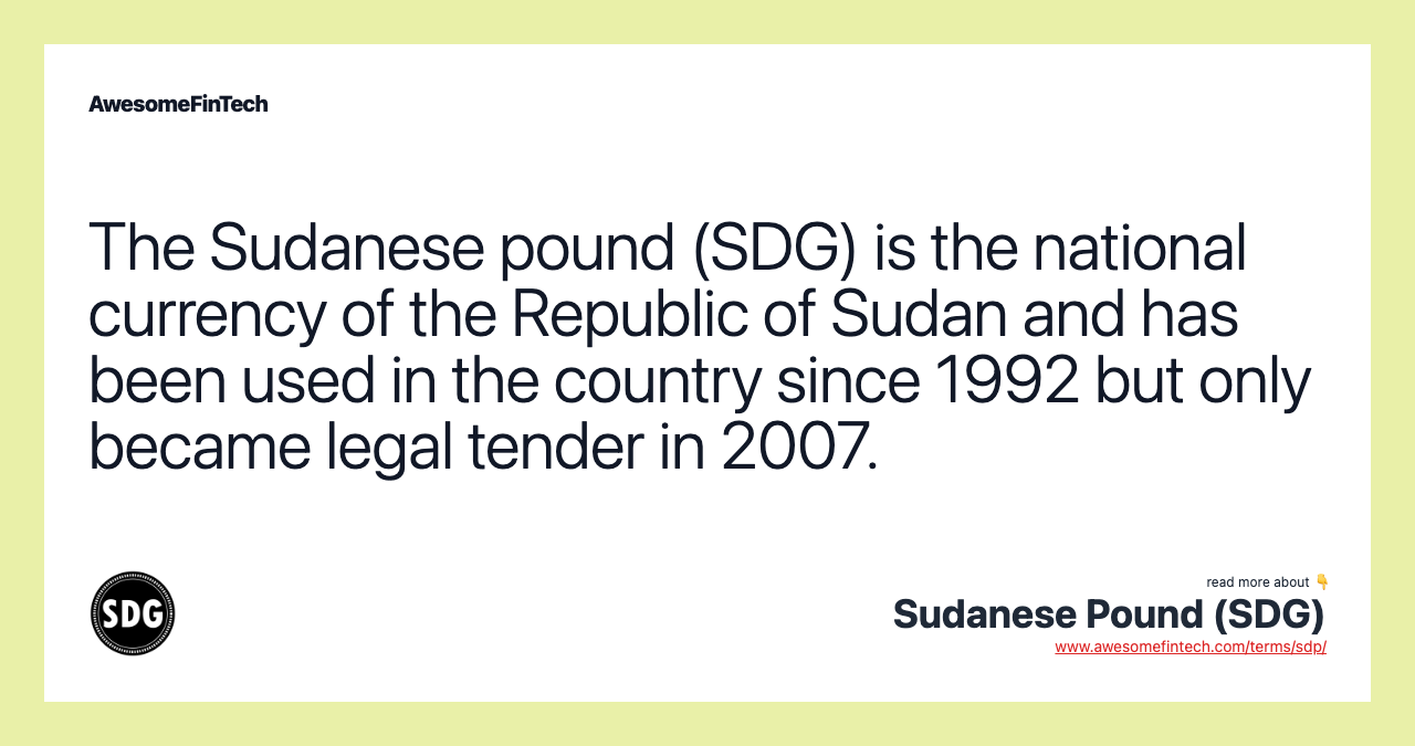 The Sudanese pound (SDG) is the national currency of the Republic of Sudan and has been used in the country since 1992 but only became legal tender in 2007.