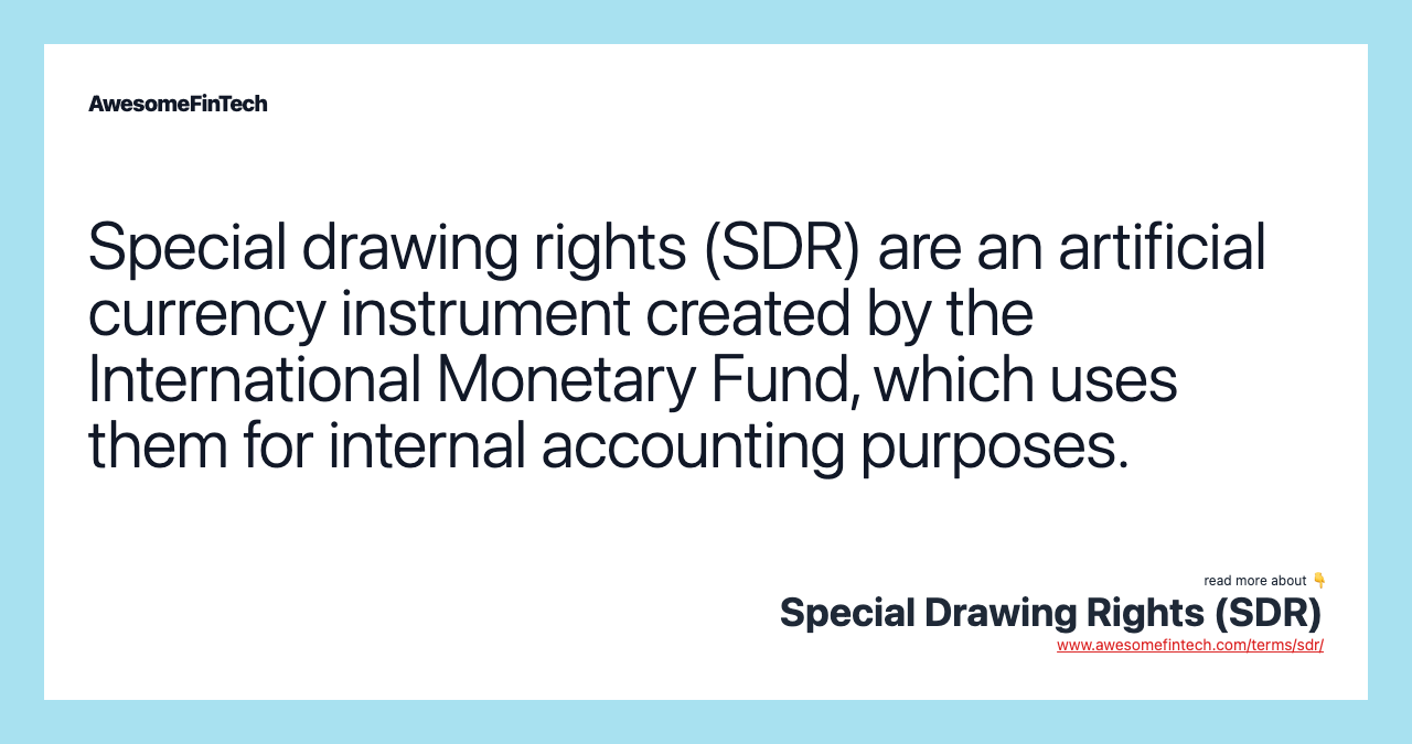 Special drawing rights (SDR) are an artificial currency instrument created by the International Monetary Fund, which uses them for internal accounting purposes.
