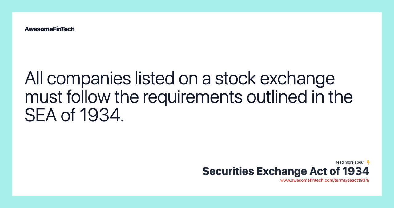 All companies listed on a stock exchange must follow the requirements outlined in the SEA of 1934.