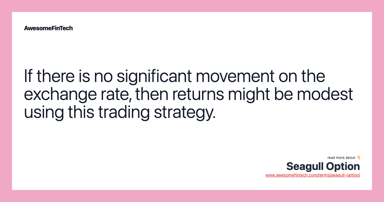 If there is no significant movement on the exchange rate, then returns might be modest using this trading strategy.