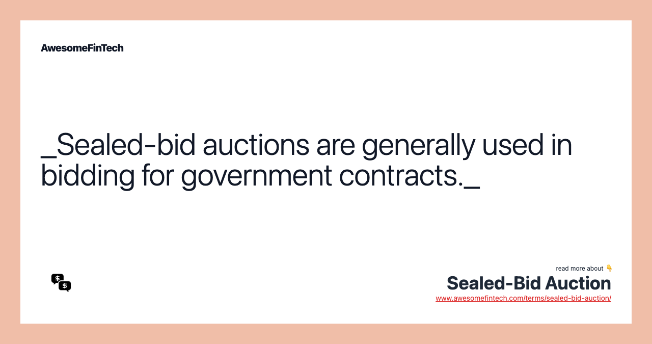 _Sealed-bid auctions are generally used in bidding for government contracts._