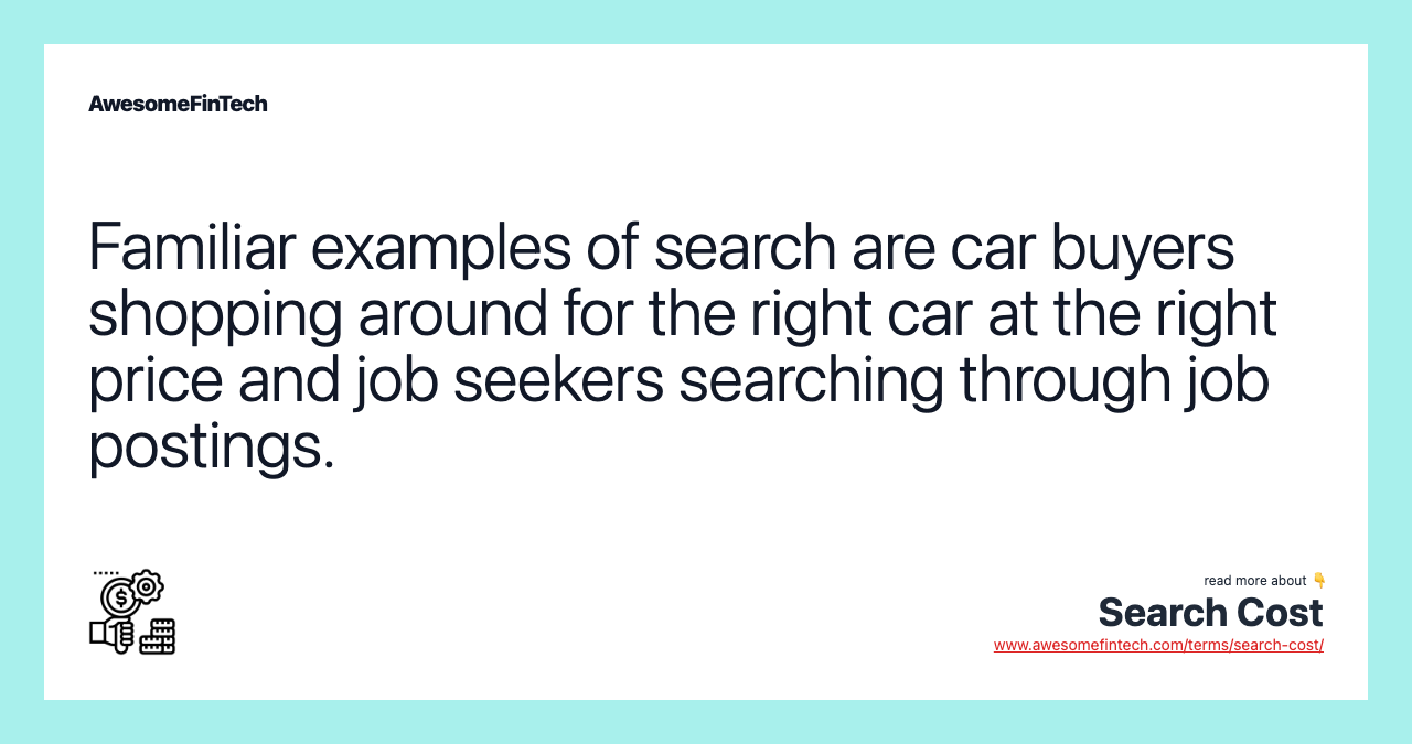 Familiar examples of search are car buyers shopping around for the right car at the right price and job seekers searching through job postings.