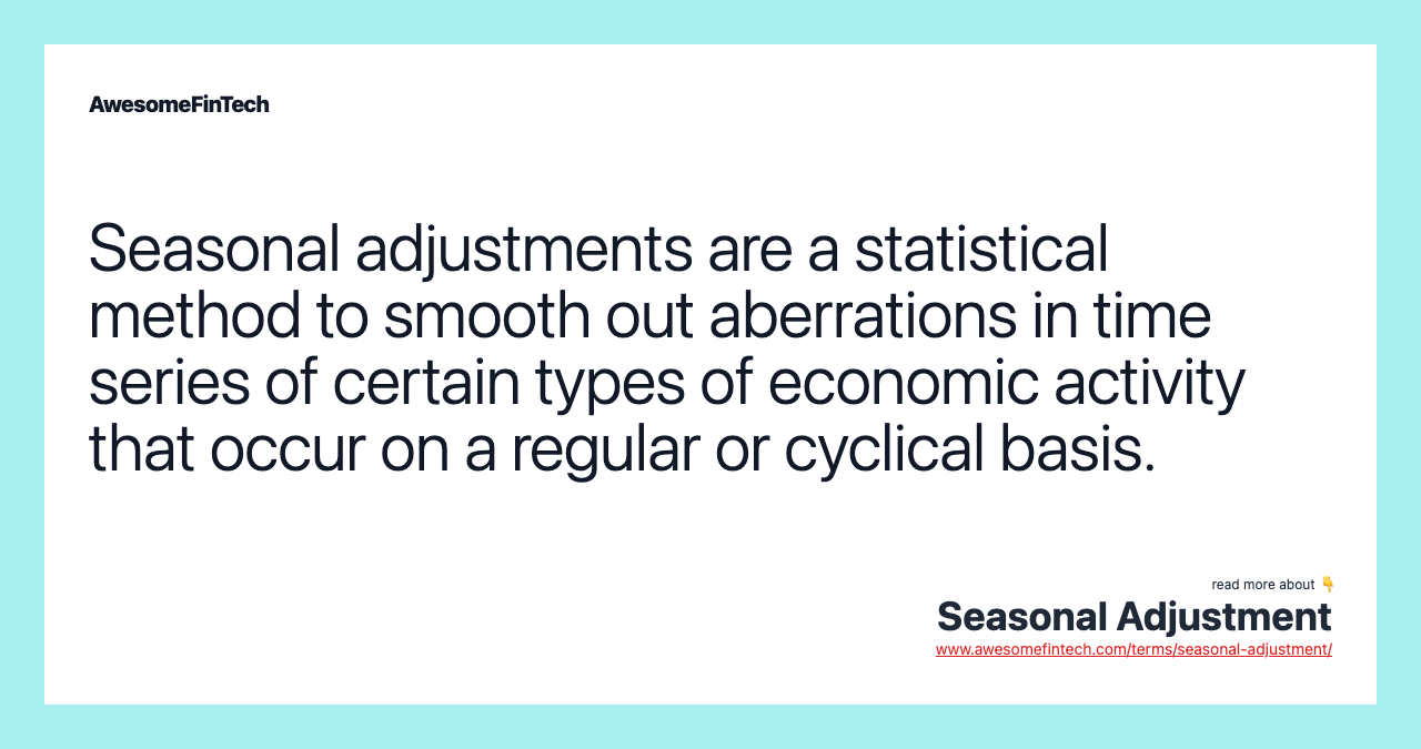 Seasonal adjustments are a statistical method to smooth out aberrations in time series of certain types of economic activity that occur on a regular or cyclical basis.
