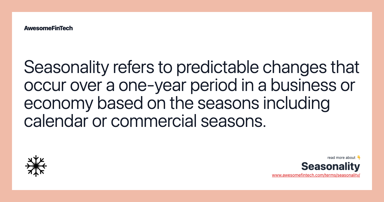 Seasonality refers to predictable changes that occur over a one-year period in a business or economy based on the seasons including calendar or commercial seasons.