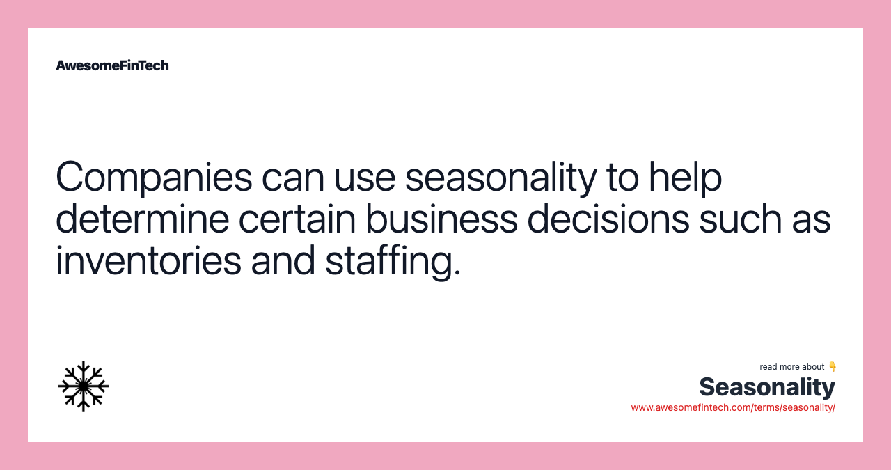 Companies can use seasonality to help determine certain business decisions such as inventories and staffing.