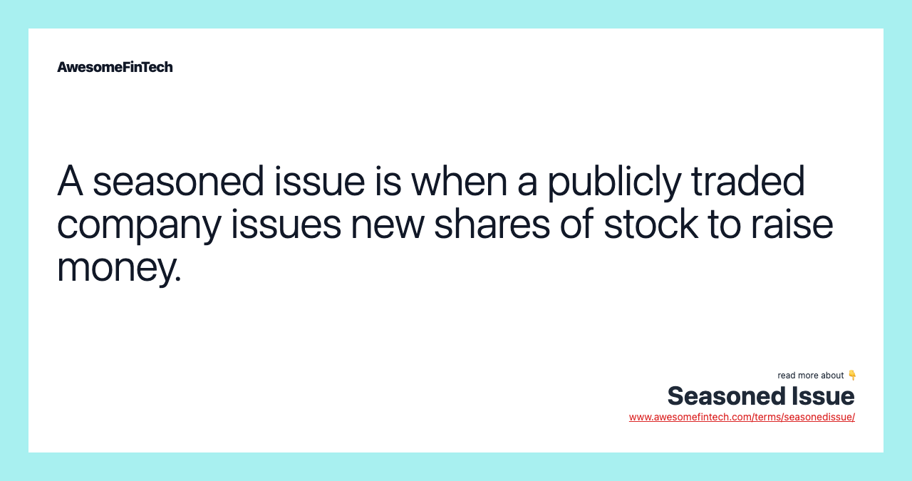 A seasoned issue is when a publicly traded company issues new shares of stock to raise money.