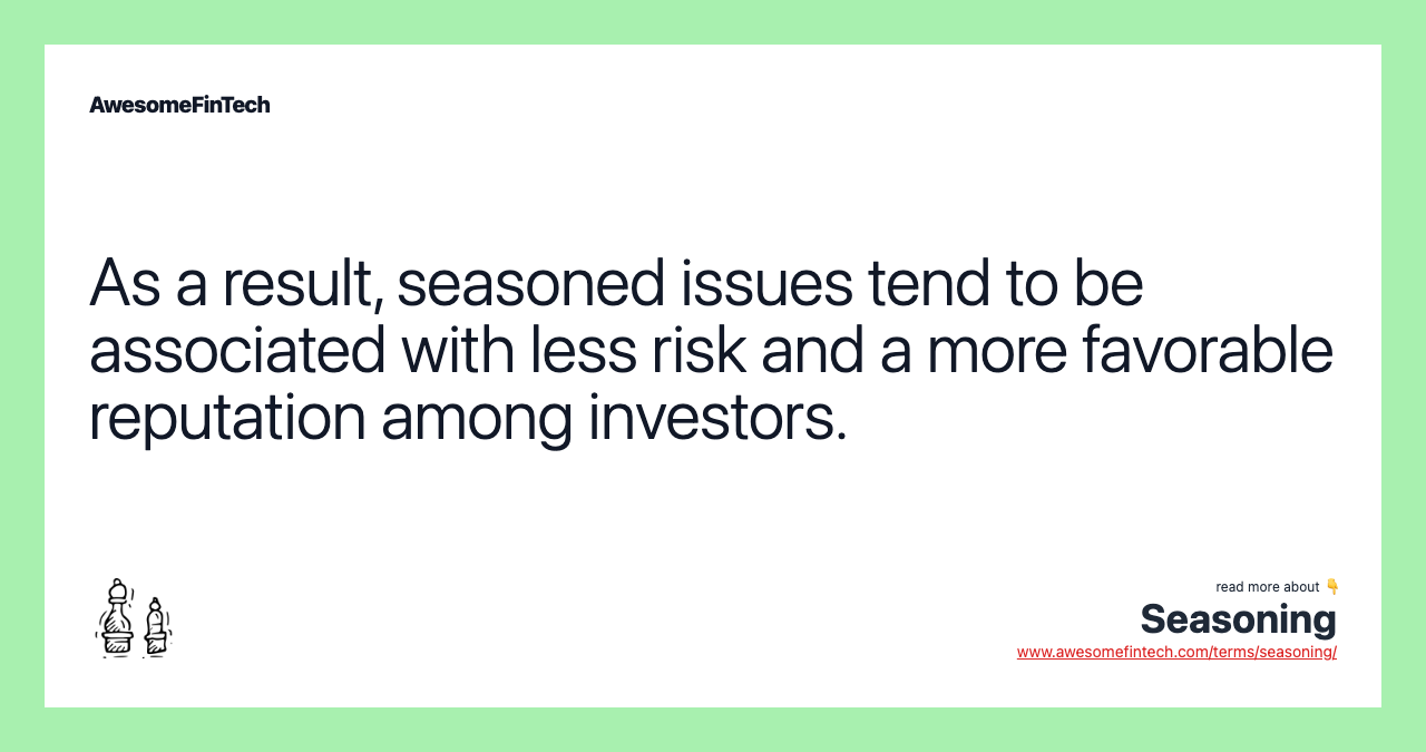 As a result, seasoned issues tend to be associated with less risk and a more favorable reputation among investors.