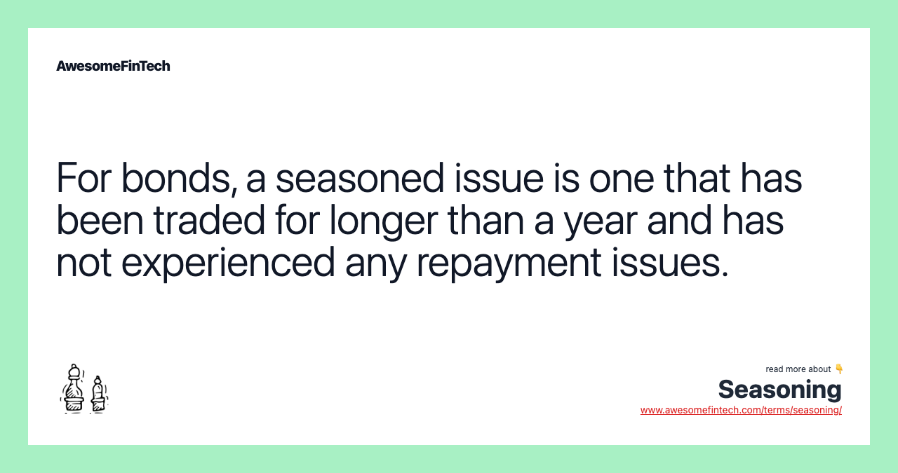 For bonds, a seasoned issue is one that has been traded for longer than a year and has not experienced any repayment issues.