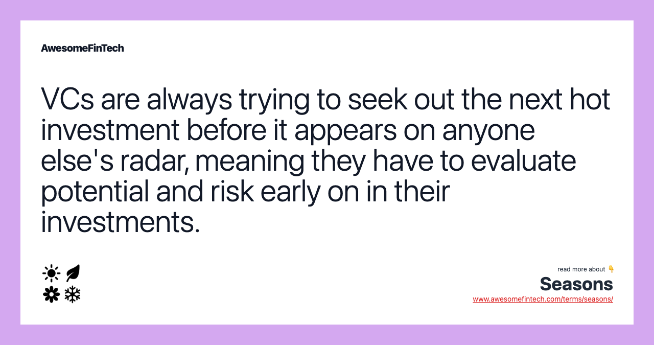 VCs are always trying to seek out the next hot investment before it appears on anyone else's radar, meaning they have to evaluate potential and risk early on in their investments.