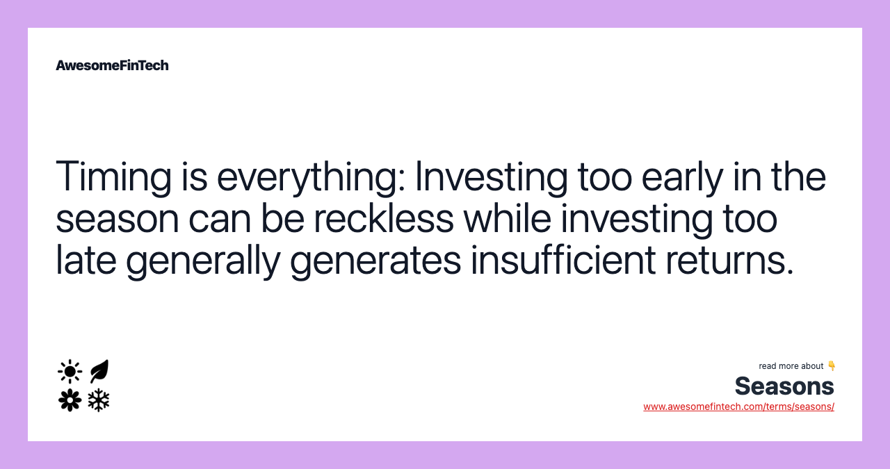 Timing is everything: Investing too early in the season can be reckless while investing too late generally generates insufficient returns.