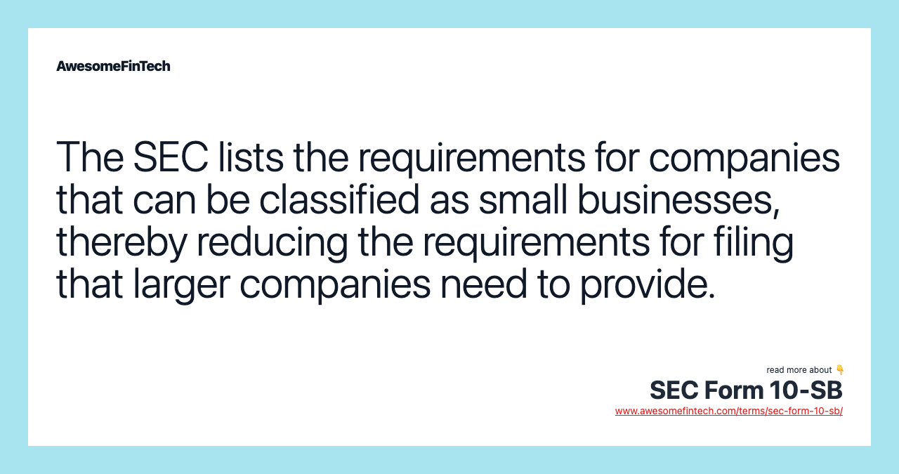 The SEC lists the requirements for companies that can be classified as small businesses, thereby reducing the requirements for filing that larger companies need to provide.