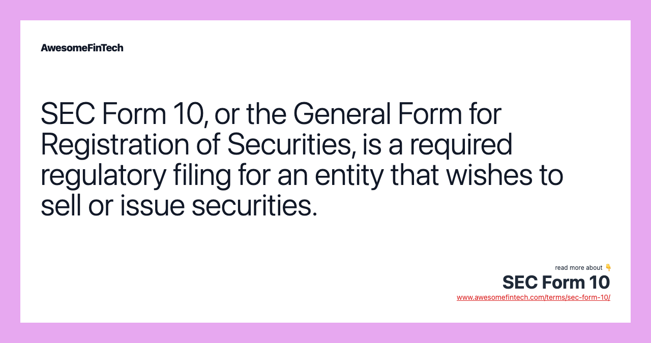 SEC Form 10, or the General Form for Registration of Securities, is a required regulatory filing for an entity that wishes to sell or issue securities.