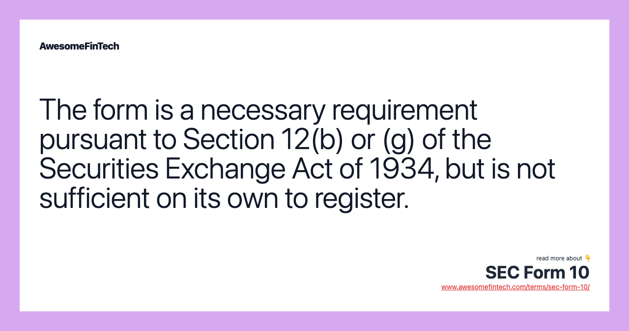 The form is a necessary requirement pursuant to Section 12(b) or (g) of the Securities Exchange Act of 1934, but is not sufficient on its own to register.