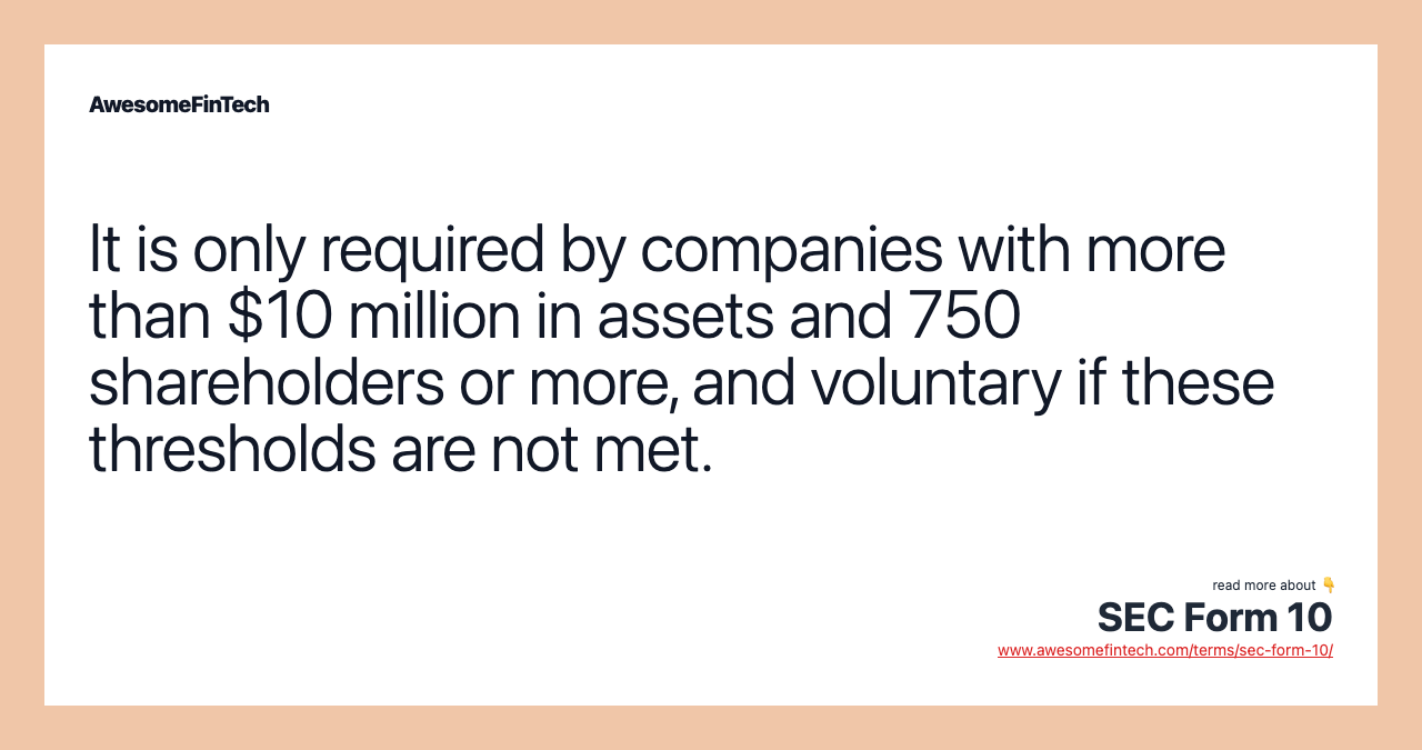 It is only required by companies with more than $10 million in assets and 750 shareholders or more, and voluntary if these thresholds are not met.