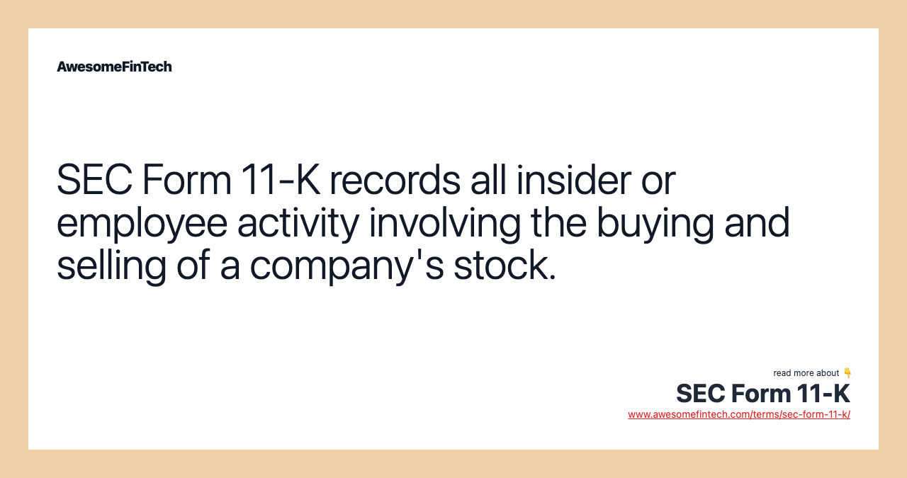 SEC Form 11-K records all insider or employee activity involving the buying and selling of a company's stock.
