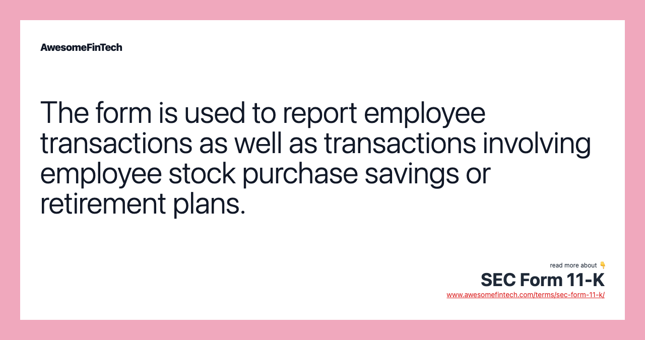 The form is used to report employee transactions as well as transactions involving employee stock purchase savings or retirement plans.