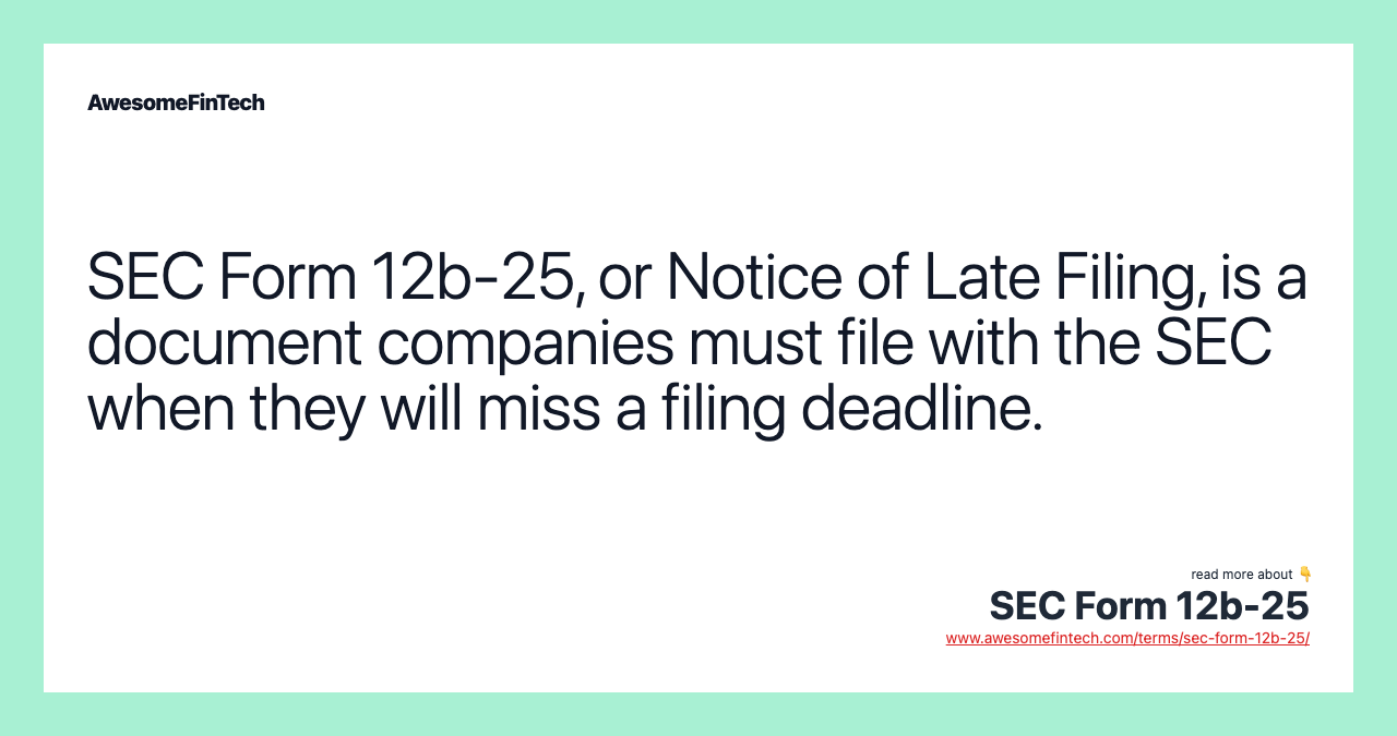 SEC Form 12b-25, or Notice of Late Filing, is a document companies must file with the SEC when they will miss a filing deadline.