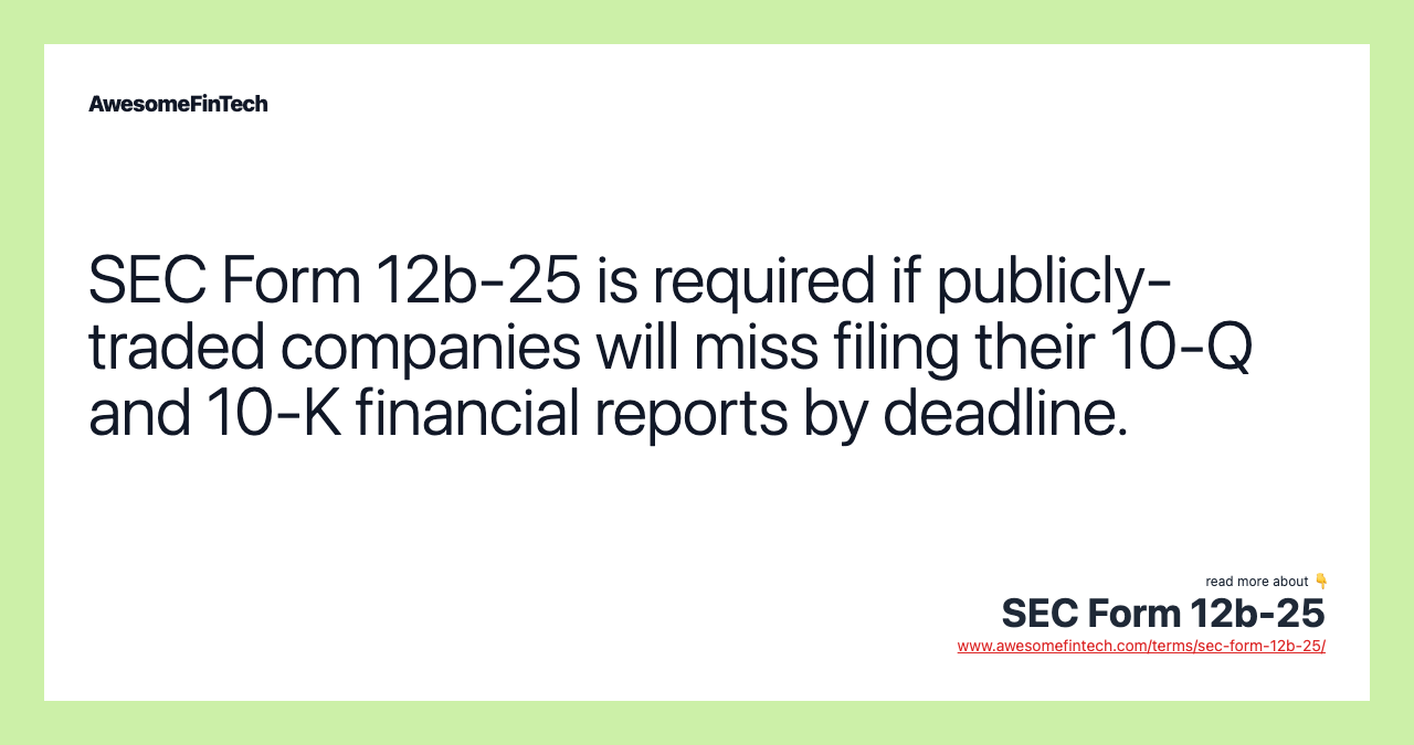 SEC Form 12b-25 is required if publicly-traded companies will miss filing their 10-Q and 10-K financial reports by deadline.