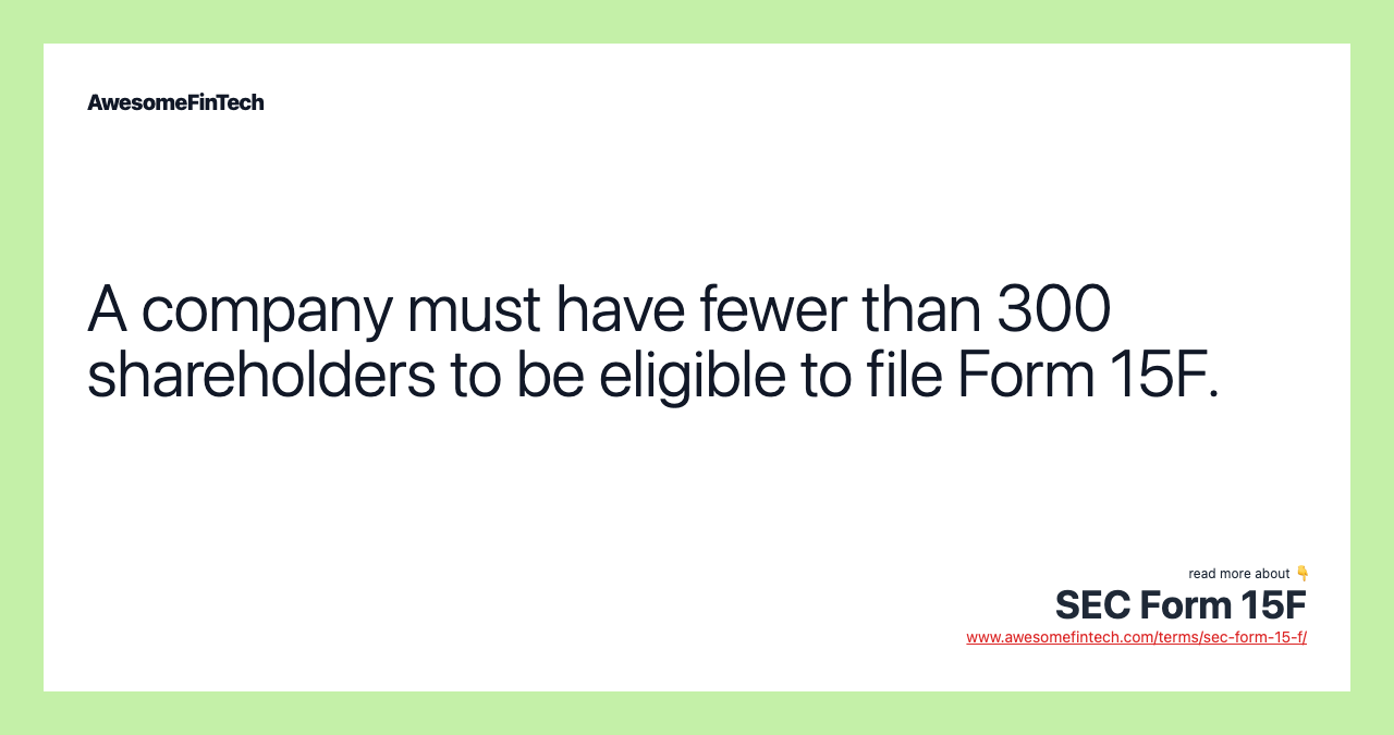 A company must have fewer than 300 shareholders to be eligible to file Form 15F.