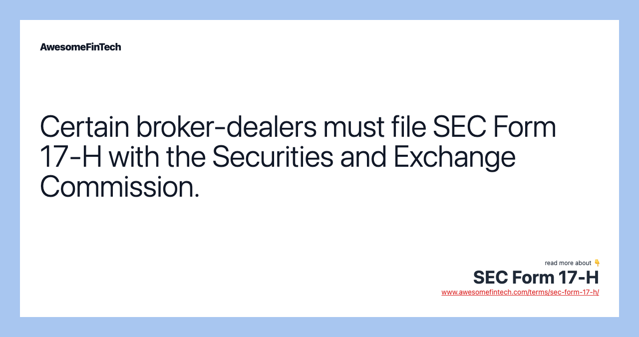 Certain broker-dealers must file SEC Form 17-H with the Securities and Exchange Commission.