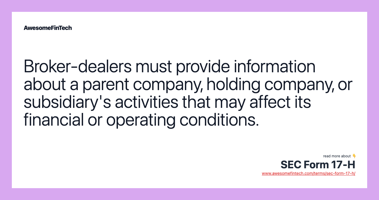 Broker-dealers must provide information about a parent company, holding company, or subsidiary's activities that may affect its financial or operating conditions.
