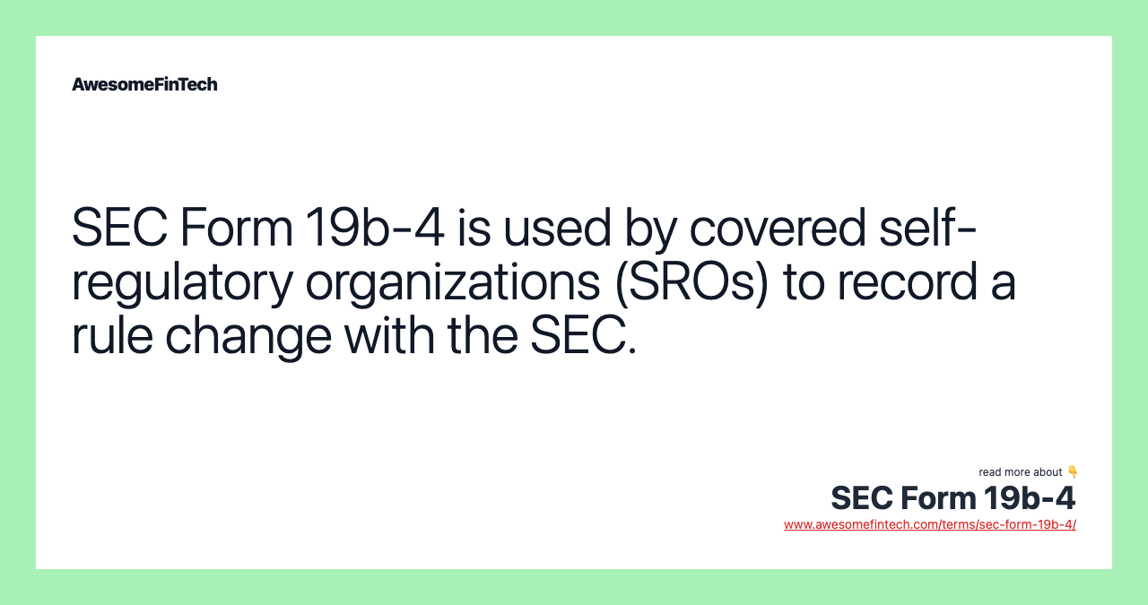 SEC Form 19b-4 is used by covered self-regulatory organizations (SROs) to record a rule change with the SEC.