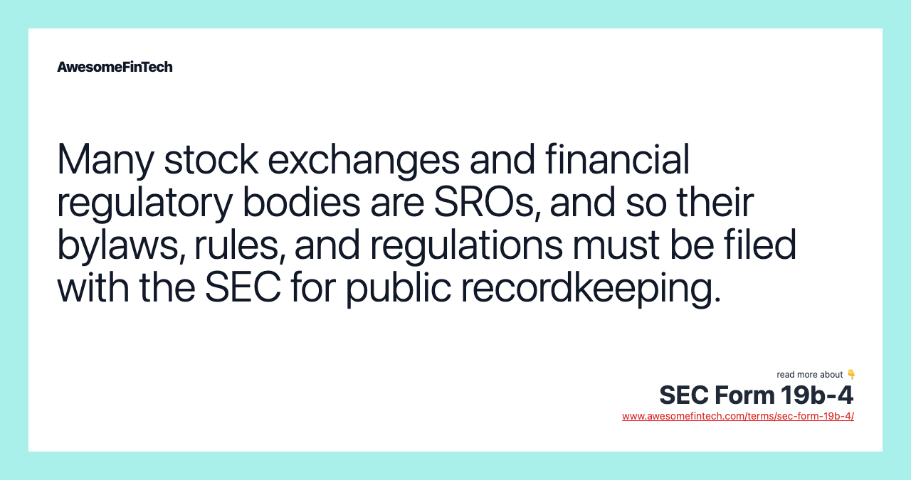 Many stock exchanges and financial regulatory bodies are SROs, and so their bylaws, rules, and regulations must be filed with the SEC for public recordkeeping.