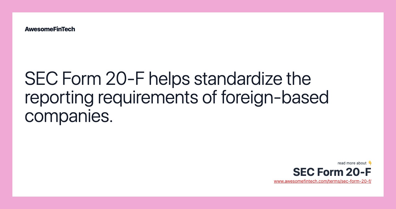 SEC Form 20-F helps standardize the reporting requirements of foreign-based companies.
