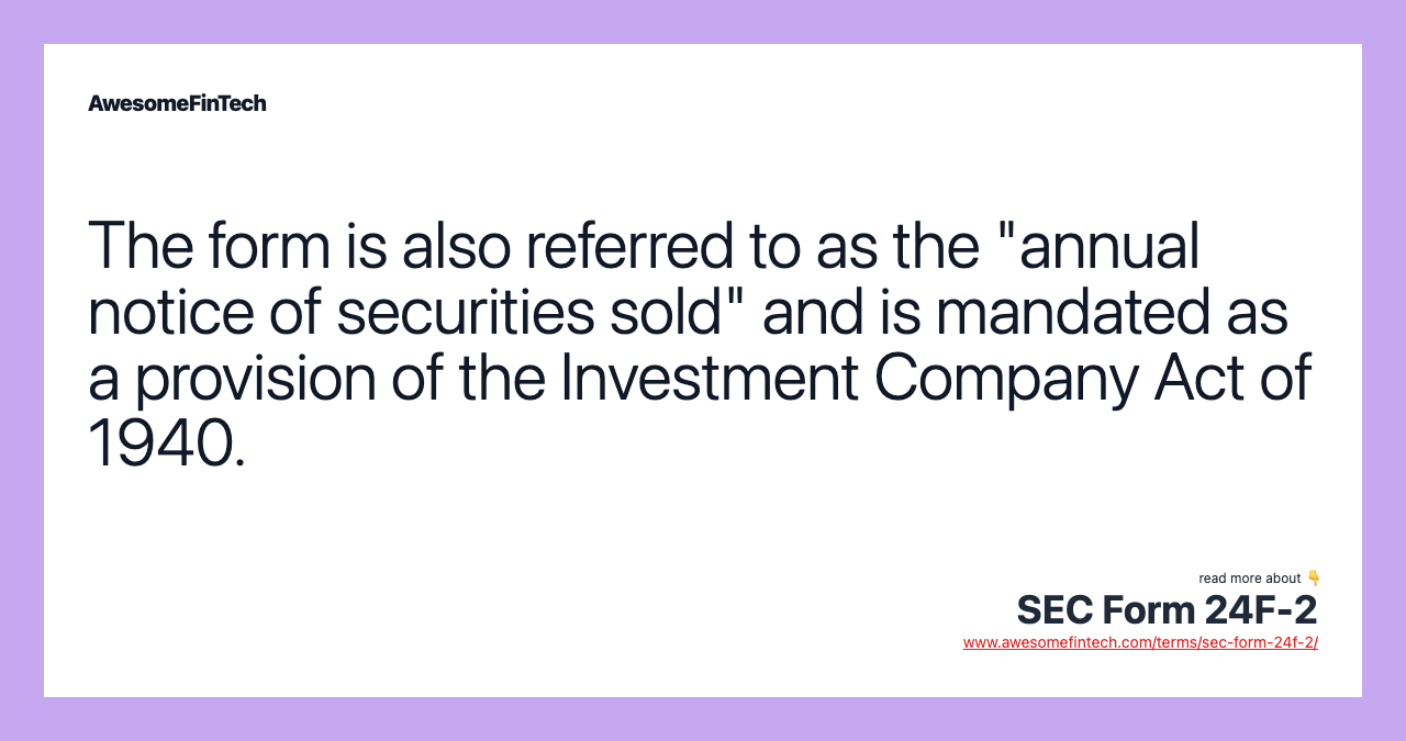 The form is also referred to as the "annual notice of securities sold" and is mandated as a provision of the Investment Company Act of 1940.