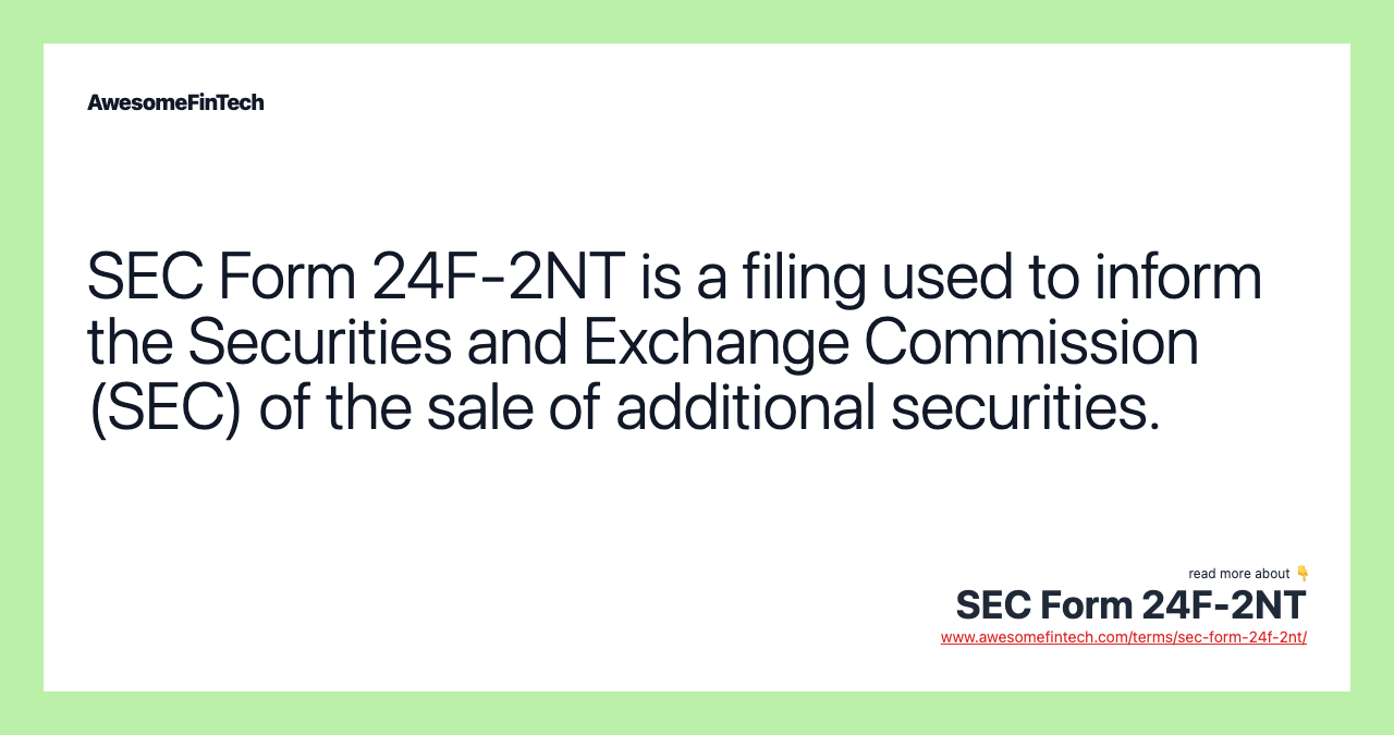 SEC Form 24F-2NT is a filing used to inform the Securities and Exchange Commission (SEC) of the sale of additional securities.