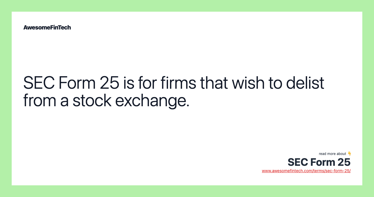 SEC Form 25 is for firms that wish to delist from a stock exchange.